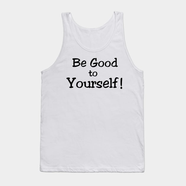 Be Good To Yourself! Tank Top by Dad, How do i?